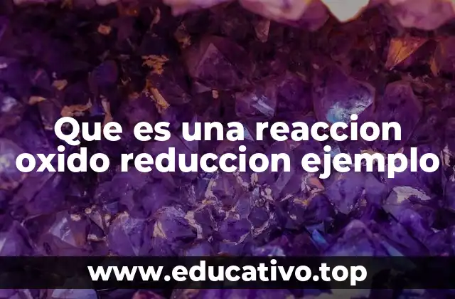 Que es una reaccion oxido reduccion ejemplo