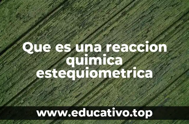 Que es una reaccion quimica estequiometrica