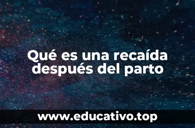 Qué es una recaída después del parto