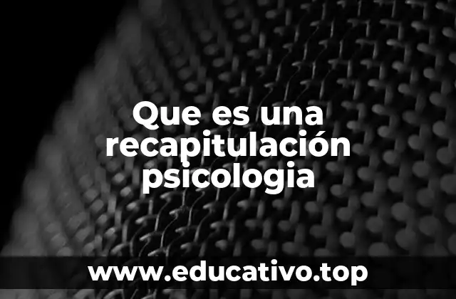 Que es una recapitulación psicologia