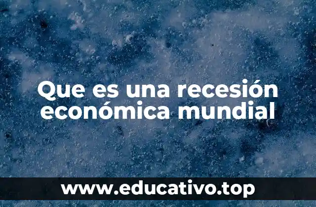 Que es una recesión económica mundial