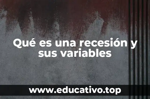 Qué es una recesión y sus variables