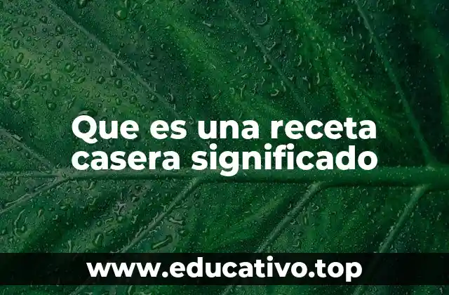 La importancia de las recetas caseras en la cocina tradicional