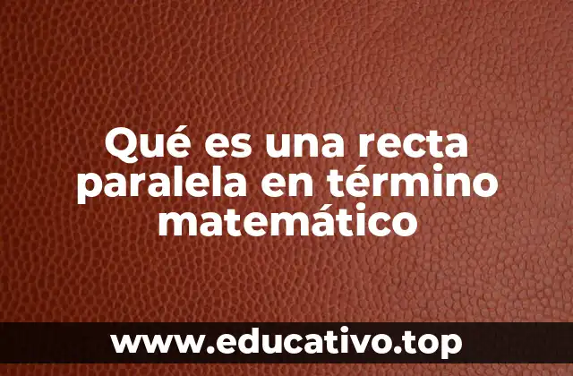 Qué es una recta paralela en término matemático