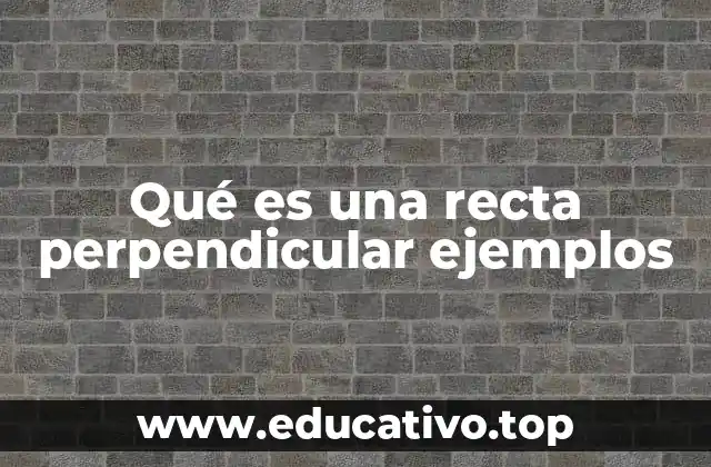 Qué es una recta perpendicular ejemplos