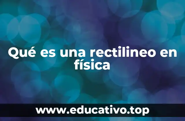 Qué es una rectilineo en física