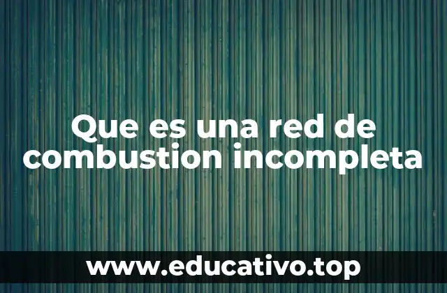 Que es una red de combustion incompleta