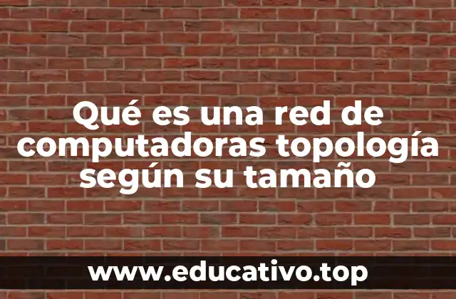 Clasificación de las redes según su tamaño y su importancia en la topología