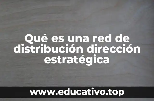 Qué es una red de distribución dirección estratégica