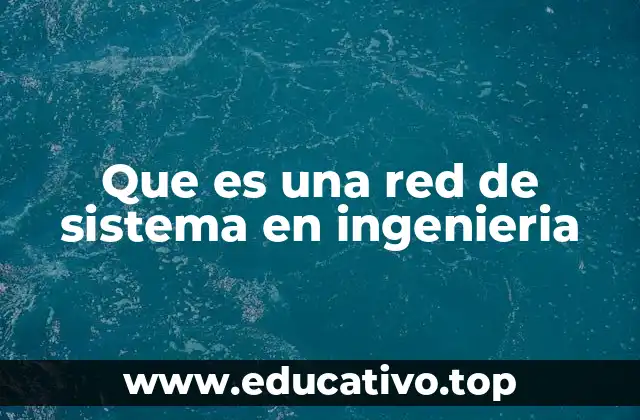 Que es una red de sistema en ingenieria