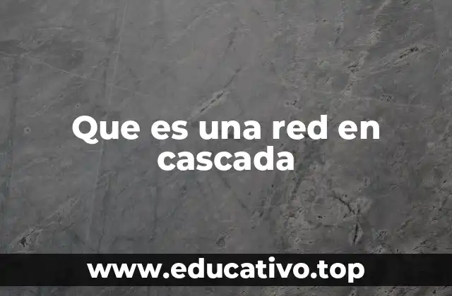 Que es una red en cascada