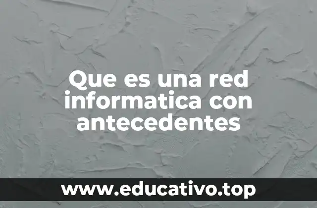 Que es una red informatica con antecedentes