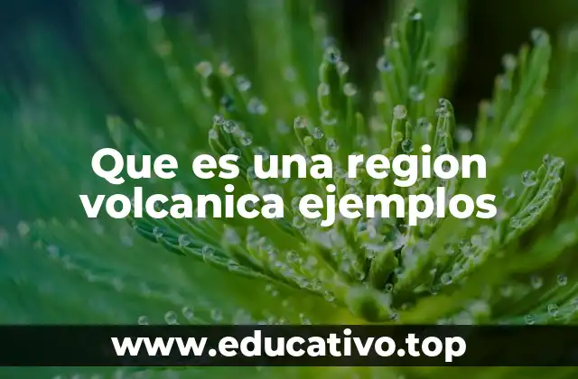 Que es una region volcanica ejemplos
