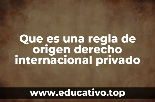 Que es una regla de origen derecho internacional privado