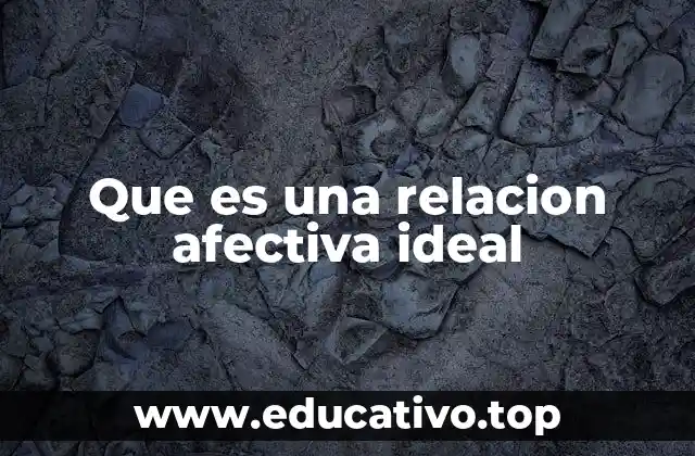 Que es una relacion afectiva ideal