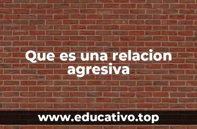 Que es una relacion agresiva