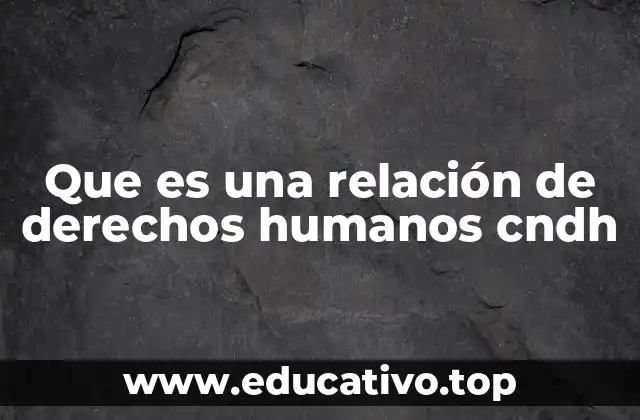 Que es una relación de derechos humanos cndh