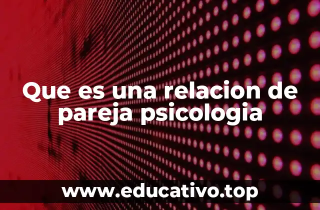 Que es una relacion de pareja psicologia
