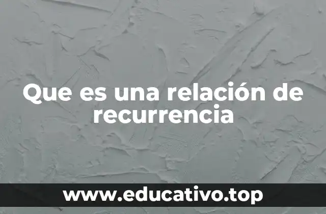 Que es una relación de recurrencia