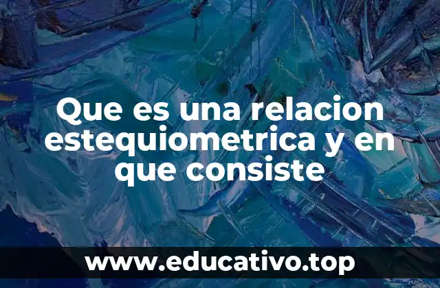 Que es una relacion estequiometrica y en que consiste