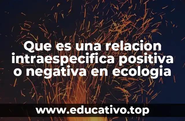 Que es una relacion intraespecifica positiva o negativa en ecologia