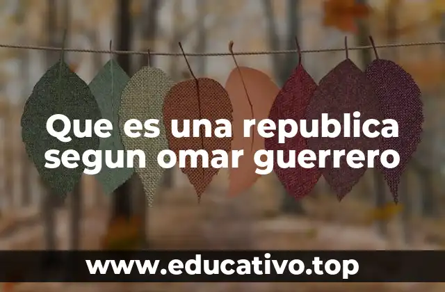 Que es una republica segun omar guerrero
