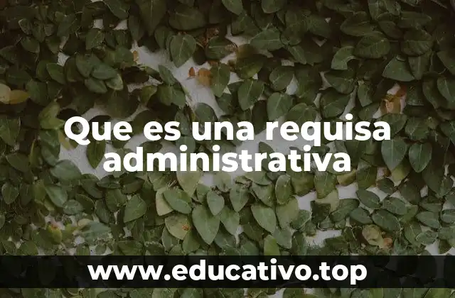 Que es una requisa administrativa