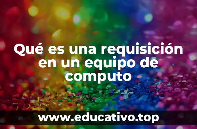 Qué es una requisición en un equipo de computo