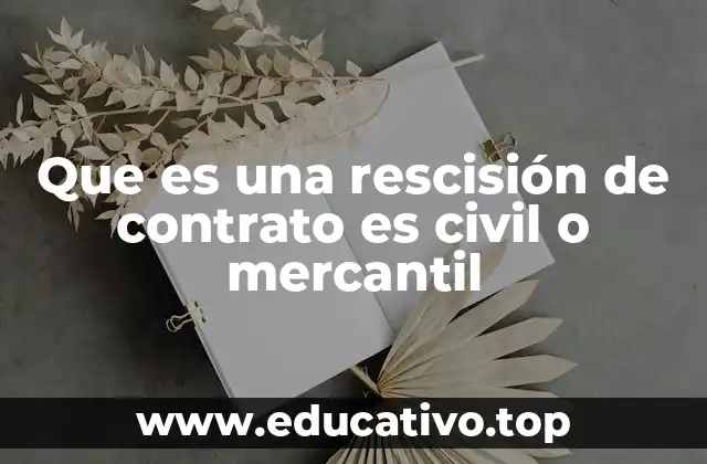 Que es una rescisión de contrato es civil o mercantil