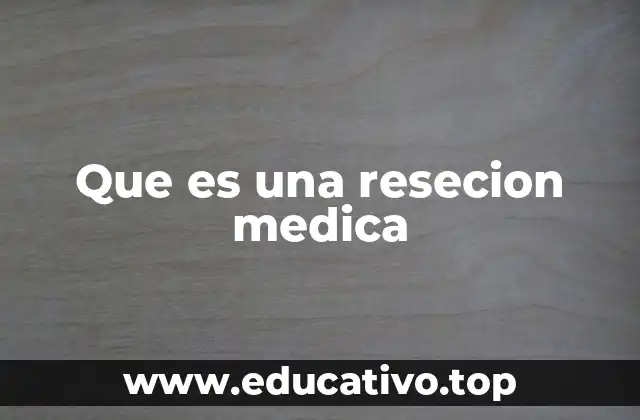 Tipos de resecciones y su importancia en la medicina moderna