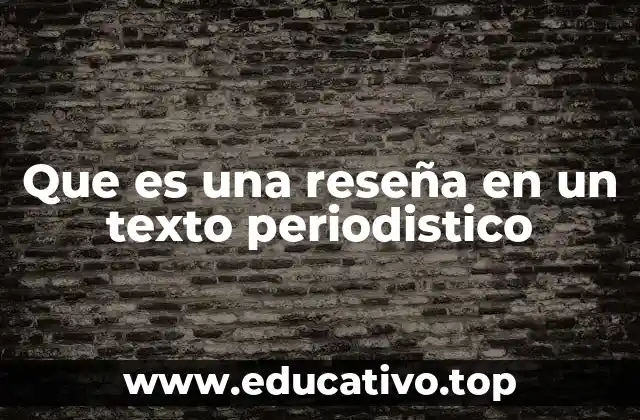 Que es una reseña en un texto periodistico