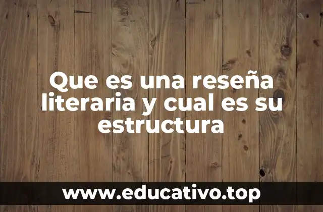 Que es una reseña literaria y cual es su estructura
