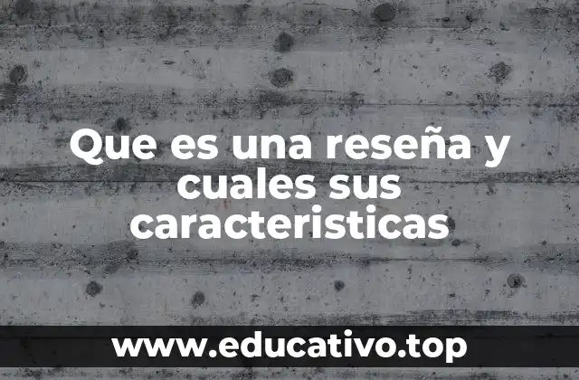 Que es una reseña y cuales sus caracteristicas