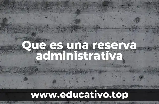 Que es una reserva administrativa