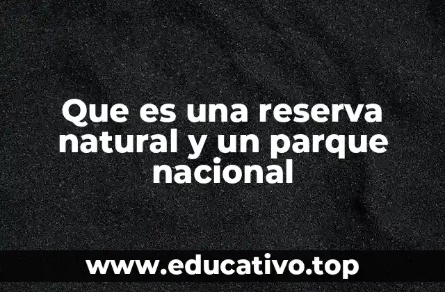 Que es una reserva natural y un parque nacional