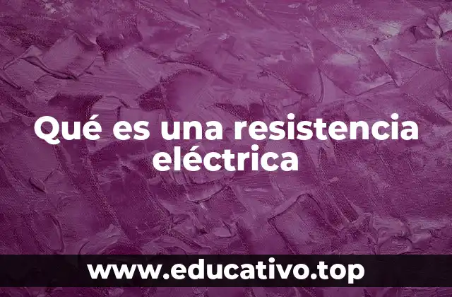 Qué es una resistencia eléctrica