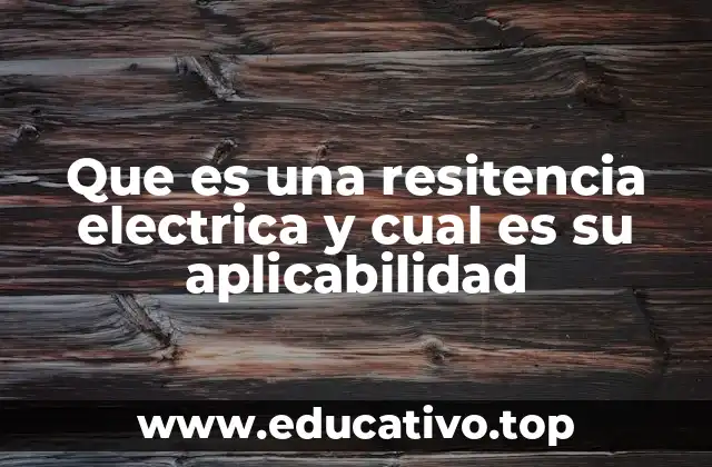 Que es una resitencia electrica y cual es su aplicabilidad
