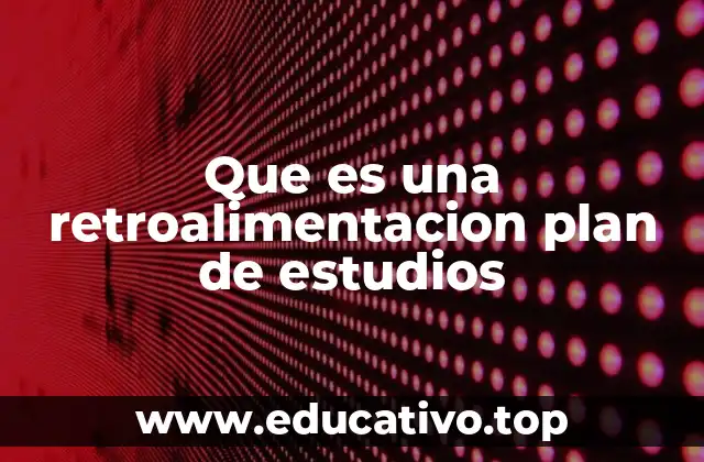 Que es una retroalimentacion plan de estudios