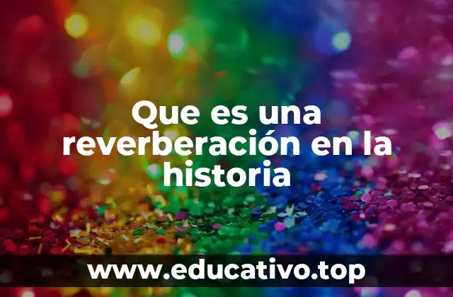 Que es una reverberación en la historia