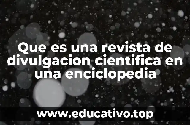 Que es una revista de divulgacion cientifica en una enciclopedia