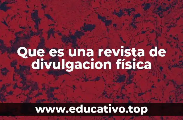 Que es una revista de divulgacion física
