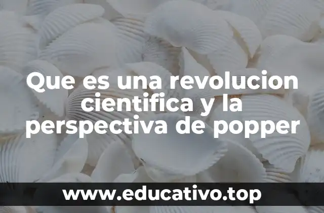 Que es una revolucion cientifica y la perspectiva de popper
