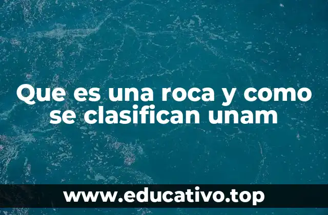 Que es una roca y como se clasifican unam
