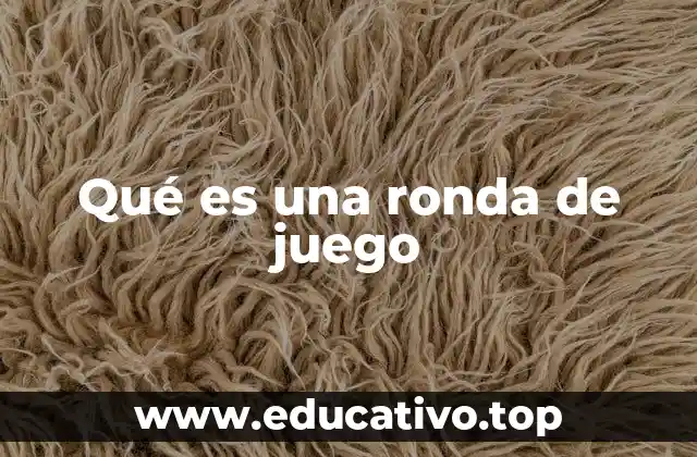 Qué es una ronda de juego
