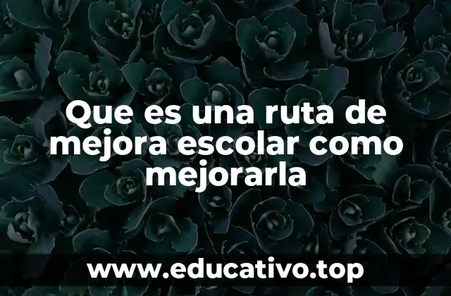 Que es una ruta de mejora escolar como mejorarla