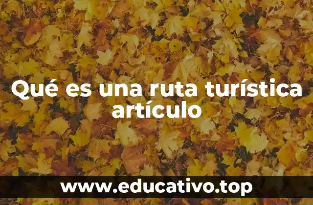 Qué es una ruta turística artículo