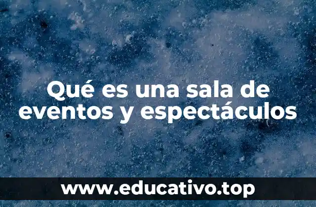 Qué es una sala de eventos y espectáculos