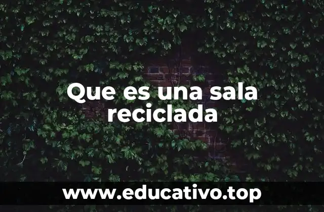 Que es una sala reciclada