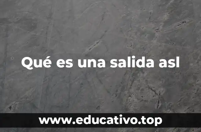 Qué es una salida asl
