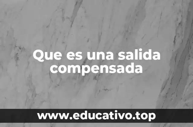 Que es una salida compensada